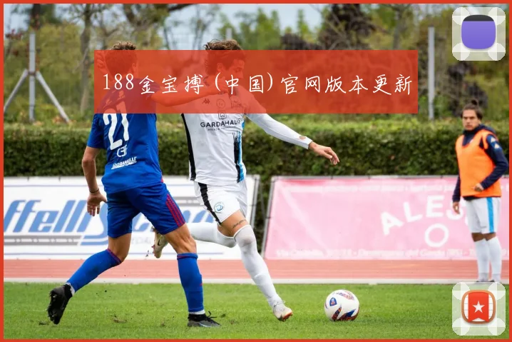 188金宝搏 (中国)官网版本更新
