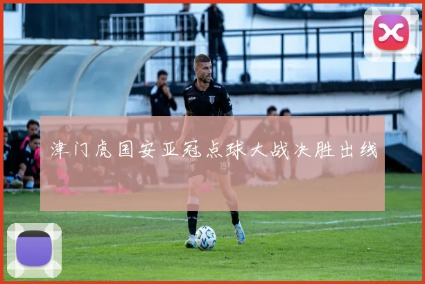 津门虎国安亚冠点球大战决胜出线