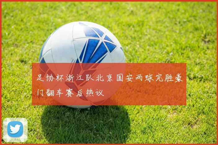 足协杯浙江队北京国安两球完胜豪门翻车赛后热议