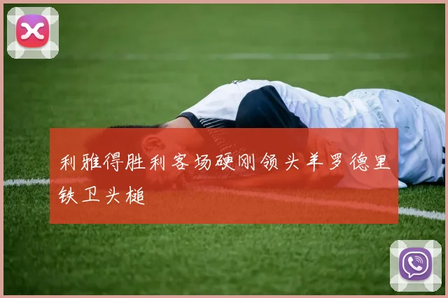 利雅得胜利客场硬刚领头羊罗德里铁卫头槌