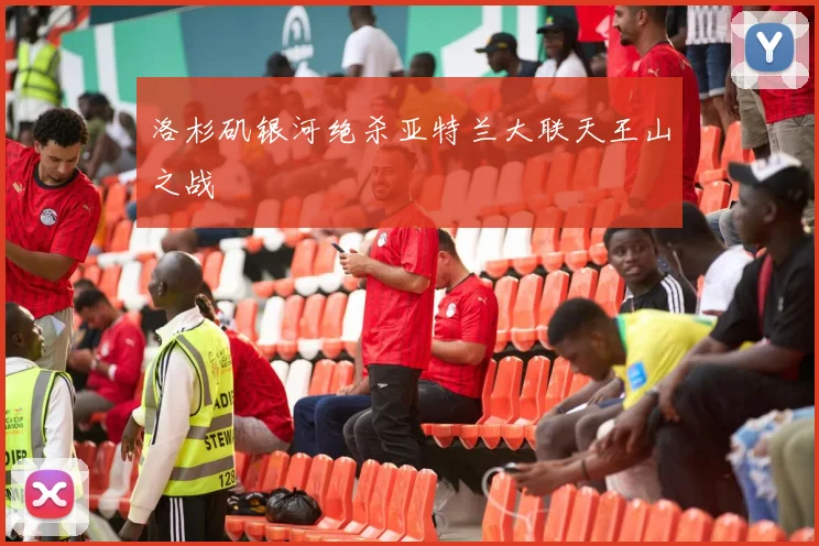 洛杉矶银河绝杀亚特兰大联天王山之战