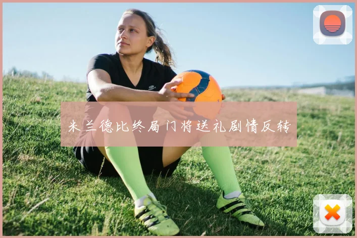 米兰德比终局门将送礼剧情反转