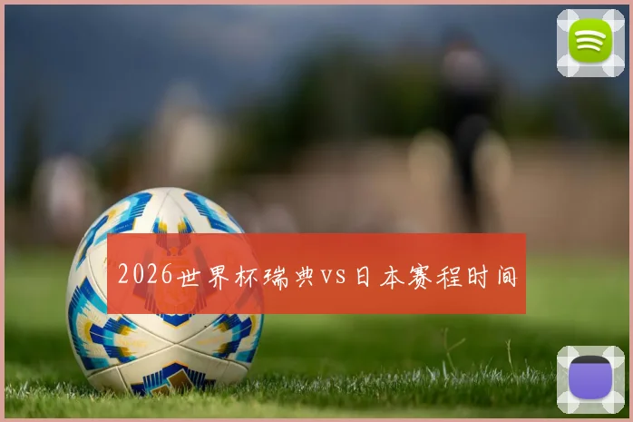 2026世界杯瑞典vs日本赛程时间