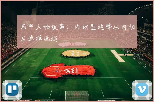 西甲人物故事：内切型边锋从内切后选择说起