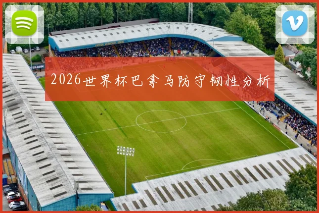 2026世界杯巴拿马防守韧性分析
